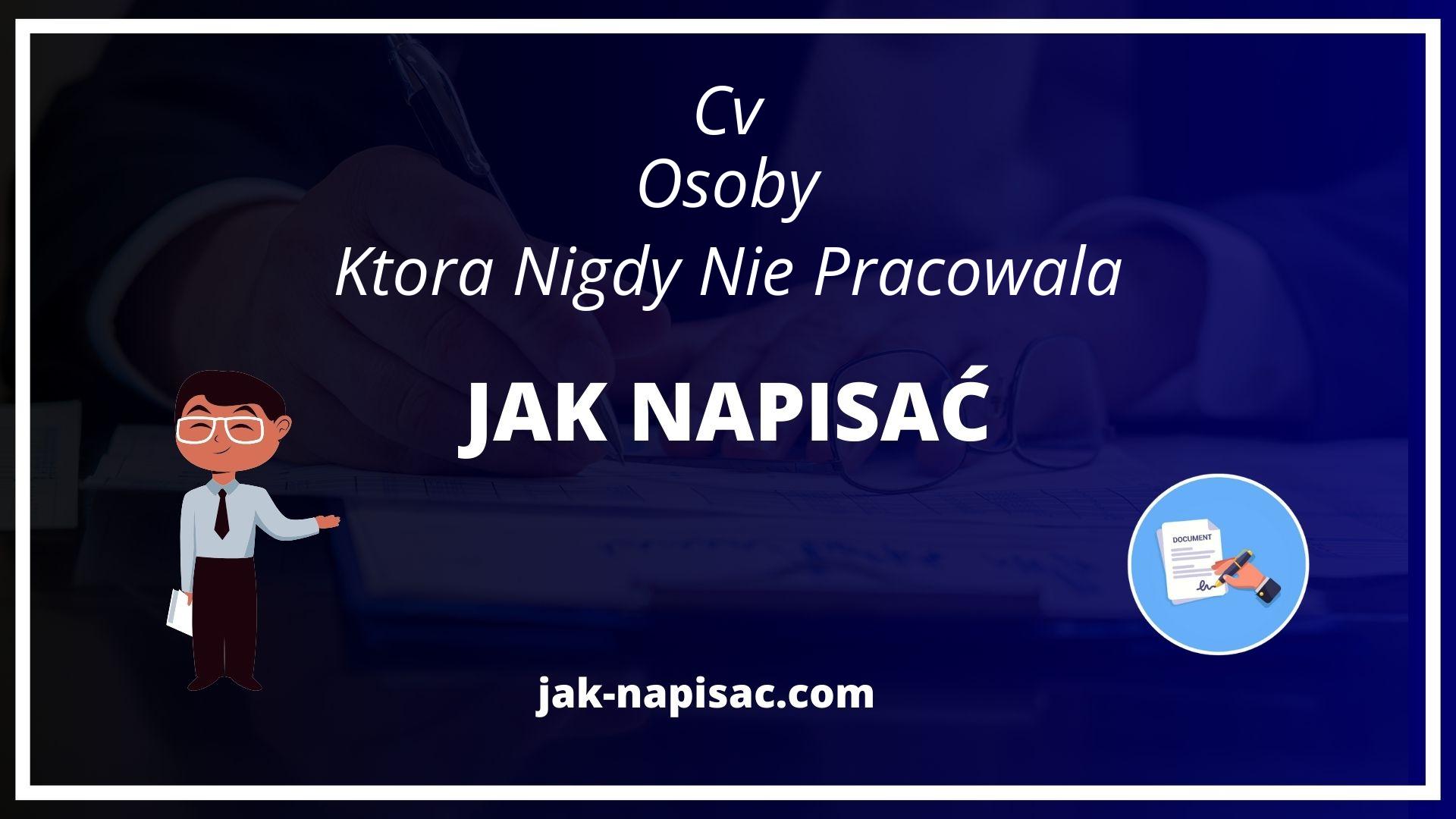 Jak Napisać Cv Osoby Która Nigdy Nie Pracowała